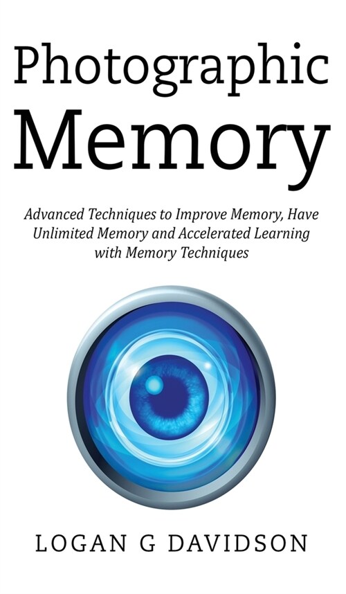 Photographic Memory: Advanced Techniques to Improve Memory, Have Unlimited Memory and Accelerated Learning with Memory Techniques (Hardcover)
