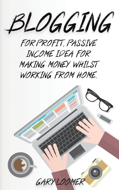 Blogging: For profit, passive income idea for making money whilst working from Home (Paperback)