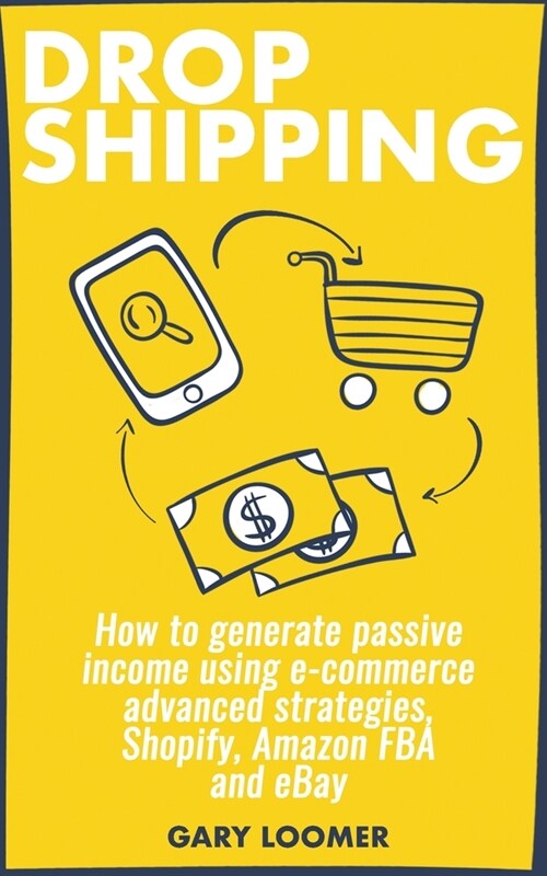 Dropshipping: How to generate passive income using e-commerce advanced strategies, Shopify, Amazon FBA and eBay (Paperback)