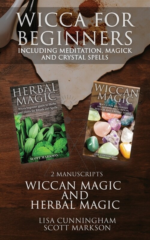 Wicca for Beginners: 2 Manuscripts Herbal Magic and Wiccan including Meditation, Magick and Crystal Spells (Paperback)