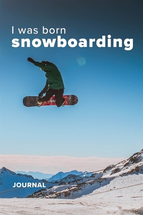 I was Born Snowboarding Journal: Blank Lined Gift Notebook For Snowboarders (Paperback)