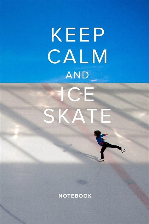 Keep Calm And Ice Skate Notebook: Skating Pun Blank Lined Gift Journal For Writing (Paperback)