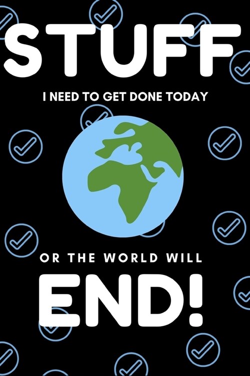 Stuff I Need To Get Done Today Or The World Will End! To Do List Notebook, Daily Checklist Planner / Journal: Notebook: 6x9 120 Page To Do Checklist (Paperback)