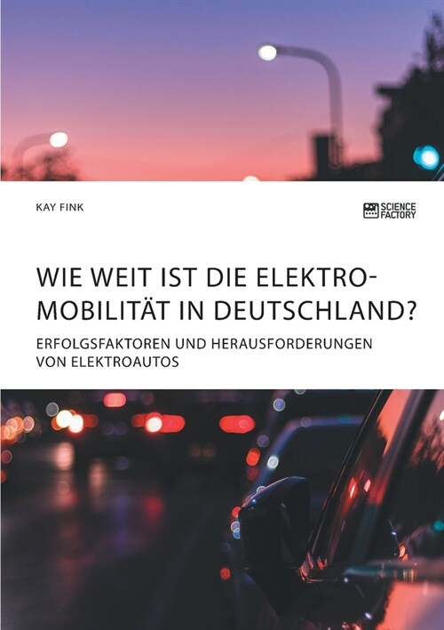 Wie weit ist die Elektromobilit? in Deutschland? Erfolgsfaktoren und Herausforderungen von Elektroautos (Paperback)