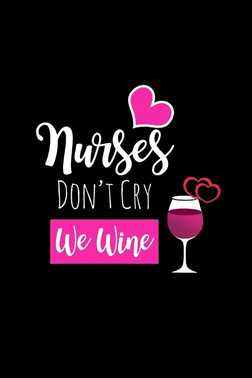 Nurses Dont Cry We Wine: Funny Appreciation Gifts for Nurses, Hilarious Gag Gifts for Her, Christmas Gift, Wine Lover Ideas, Small Lined Notebo (Paperback)