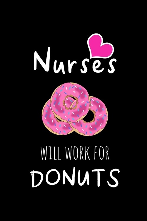 Nurses Will Work For Donuts: Funny Gag Gifts for Coworkers, Birthday and Christmas Novelty Gift Ideas for Women, Small Lined Notebook (Paperback)