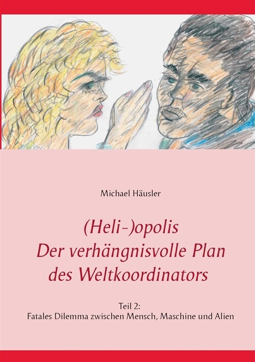 (Heli-)opolis - Der verh?gnisvolle Plan des Weltkoordinators: Teil 2: Fatales Dilemma zwischen Mensch, Maschine und Alien (Paperback)