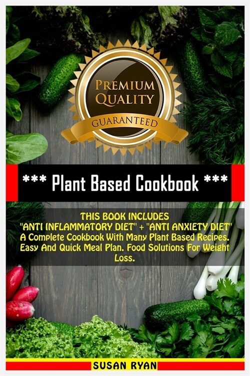 Plant Based Cookbook: THIS BOOK INCLUDES ANTI INFLAMMATORY DIET + ANTI ANXIETY DIET A Complete Cookbook With Many Plant Based Recipes. Easy (Paperback)