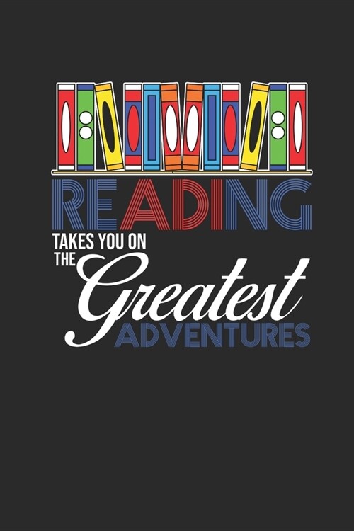 Reading Takes You On The Greatest Adventure: Dotted Bullet Notebook (6 x 9 - 120 pages) Reader Themed Notebook for Daily Journal, Diary, and Gift (Paperback)