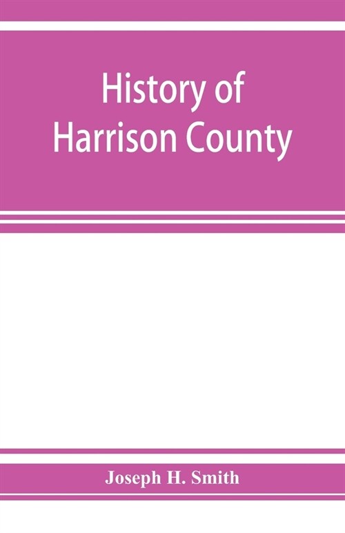 History of Harrison County, Iowa, including a condensed history of the state, the early settlement of the county; together with sketches of its pionee (Paperback)