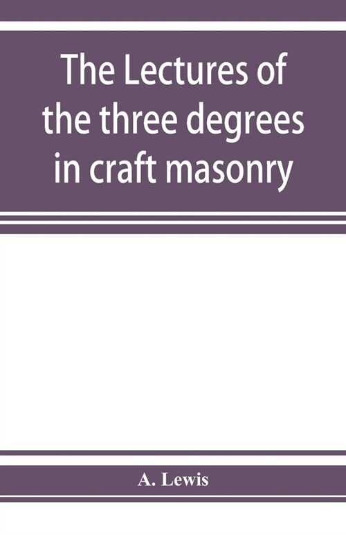 The lectures of the three degrees in craft masonry (Paperback)