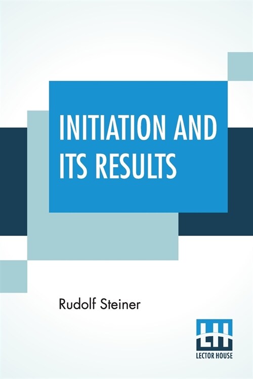 Initiation And Its Results: A Sequel To The Way Of Initiation Translated From The German By Clifford Bax (First American Edition) (Paperback)