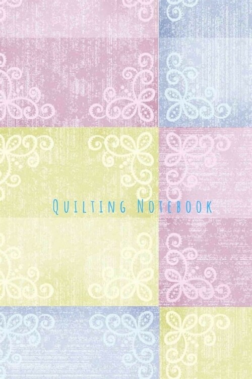 Quilting Notebook: A planner journal for quilters to keep track of sewing and quilt projects. Practical gifts for quilters and sewers. (Paperback)
