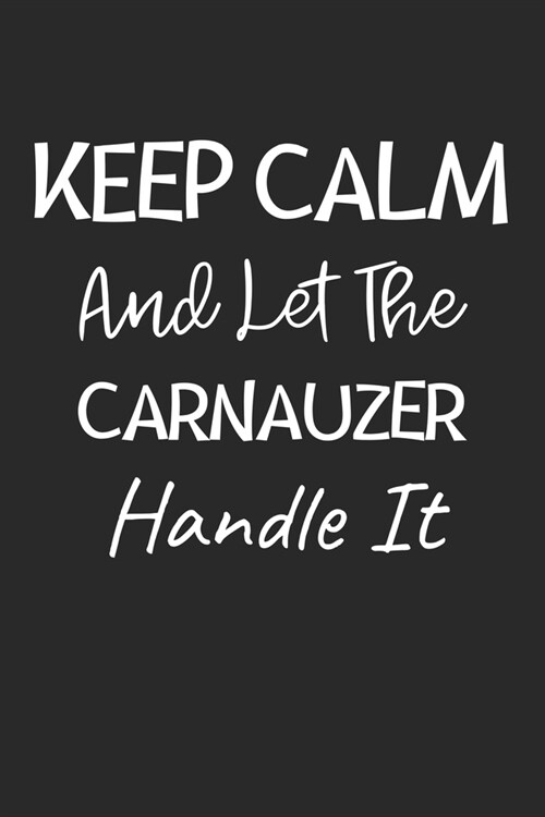 Keep Calm And Let The Carnauzer Handle It: Lined Journal, 120 Pages, 6 x 9, Carnauzer Dog Owner Gift Idea, Black Matte Finish (Keep Calm And Let The C (Paperback)