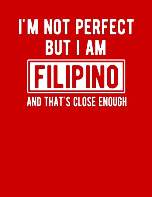 Im Not Perfect But I Am Filipino And Thats Close Enough: Funny Filipino Notebook Heritage Gifts 100 Page Notebook 8.5x11 (Paperback)