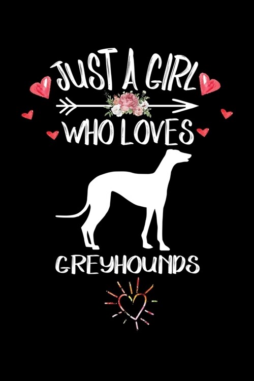 Just A Girl Who Loves GREYHOUNDS: Gift for GREYHOUND Dog Lovers Diary - Blank Lined Notebook And Journal - 6x9 Inch 120 Pages White Paper (Paperback)