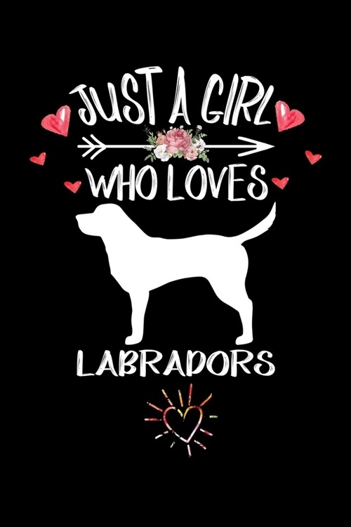 Just A Girl Who Loves LABRADORS: Gift for LABRADOR Dog Lovers Diary - Blank Lined Notebook And Journal - 6x9 Inch 120 Pages White Paper (Paperback)