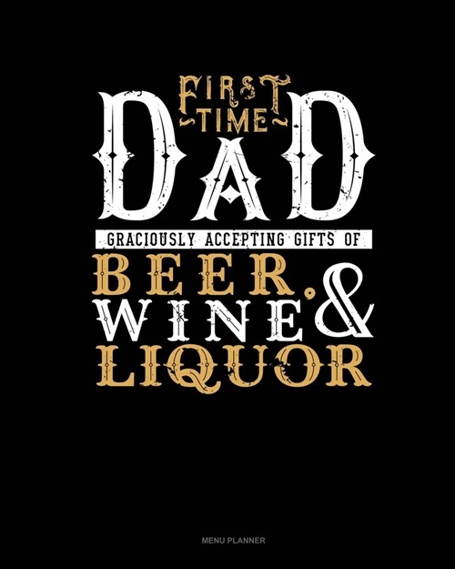 First Time Dad Graciously Accepting Gifts Of Beer, Wine, And Liquor: Menu Planner (Paperback)