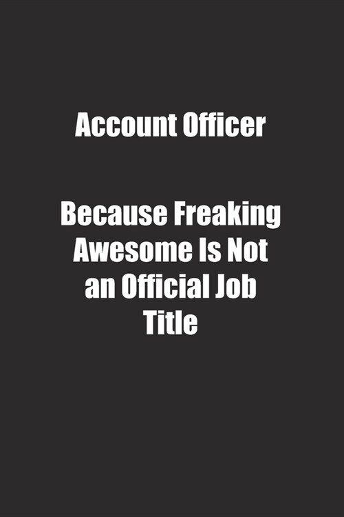Account Officer Because Freaking Awesome Is Not an Official Job Title.: Lined notebook (Paperback)