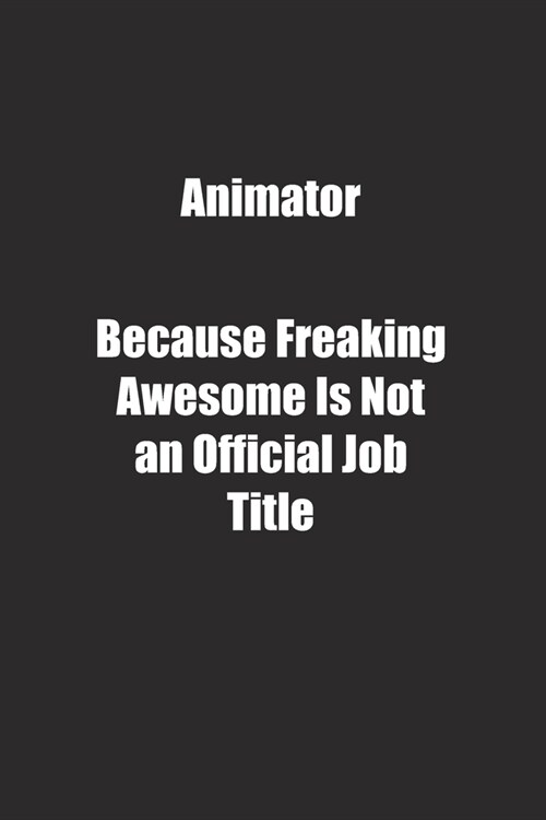 Animator Because Freaking Awesome Is Not an Official Job Title.: Lined notebook (Paperback)