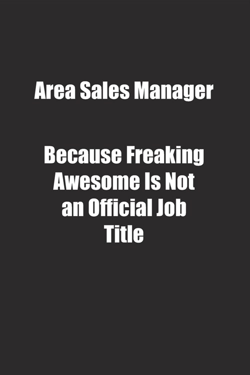 Area Sales Manager Because Freaking Awesome Is Not an Official Job Title.: Lined notebook (Paperback)