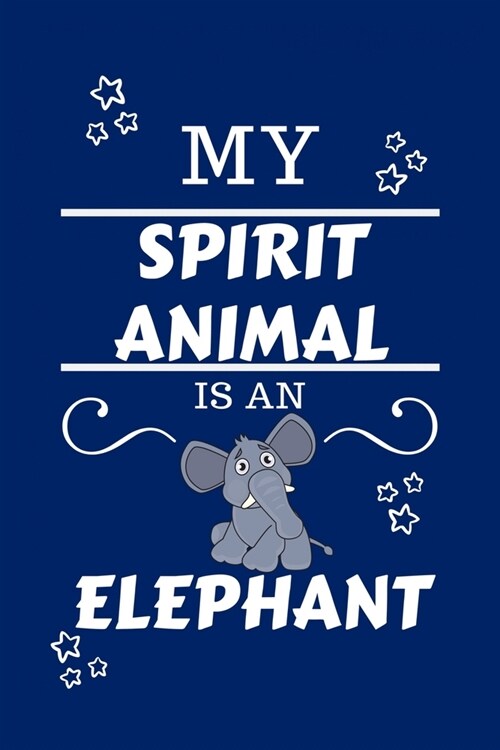 My Spirit Animal Is An Elephant: Funny and Cute Gag Gift With Their Elephant Spirit Animal On The Cover - Blank Lined Notebook Journal - Novelty Chris (Paperback)