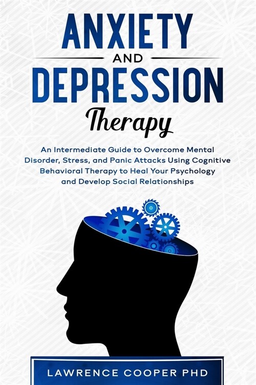 Anxiety and Depression Therapy: An Intermediate Guide to Overcome Mental Disorder, Stress, and Panic Attacks Using Cognitive Behavioral Therapy to Hea (Paperback)