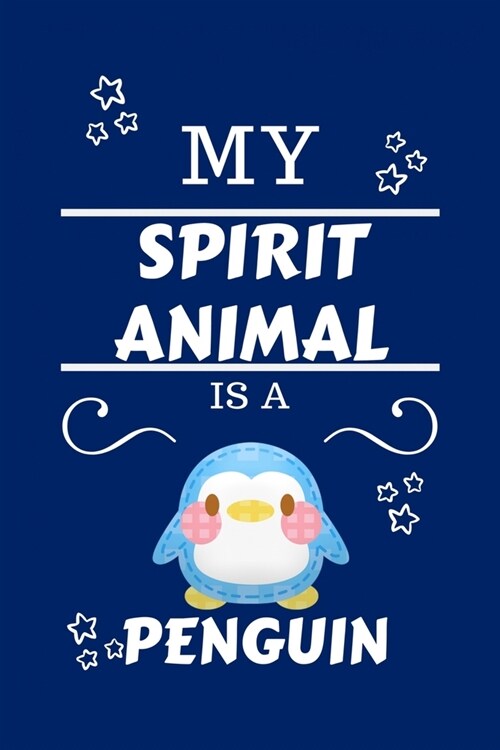 My Spirit Animal Is A Penguin: Funny and Cute Gag Gift With Their Penguin Spirit Animal On The Cover - Blank Lined Notebook Journal - Novelty Christm (Paperback)