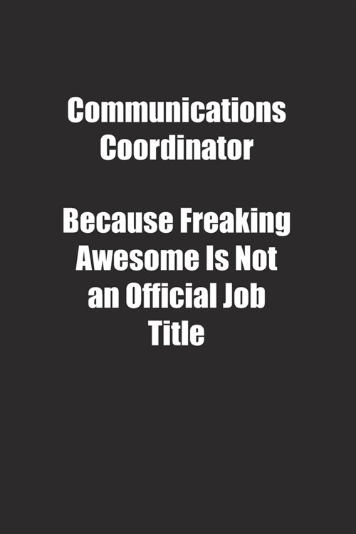 Communications Coordinator Because Freaking Awesome Is Not an Official Job Title.: Lined notebook (Paperback)