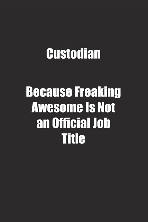 Custodian Because Freaking Awesome Is Not an Official Job Title.: Lined notebook (Paperback)
