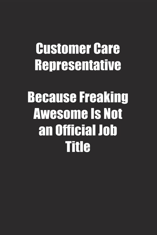 Customer Care Representative Because Freaking Awesome Is Not an Official Job Title.: Lined notebook (Paperback)