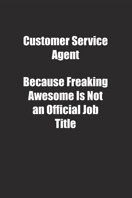 Customer Service Agent Because Freaking Awesome Is Not an Official Job Title.: Lined notebook (Paperback)