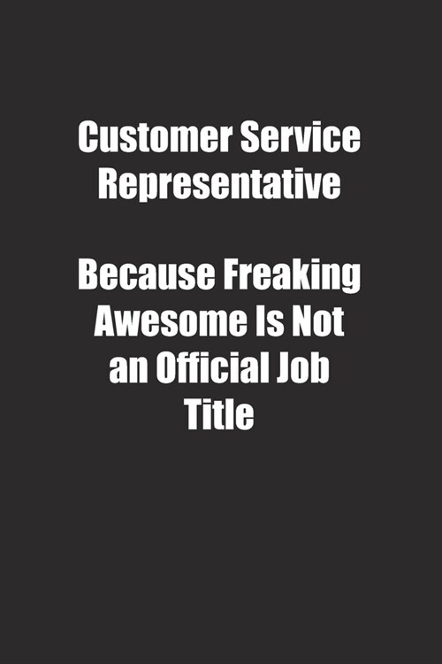 Customer Service Representative Because Freaking Awesome Is Not an Official Job Title.: Lined notebook (Paperback)