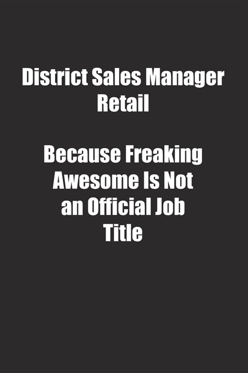 District Sales Manager Retail Because Freaking Awesome Is Not an Official Job Title.: Lined notebook (Paperback)