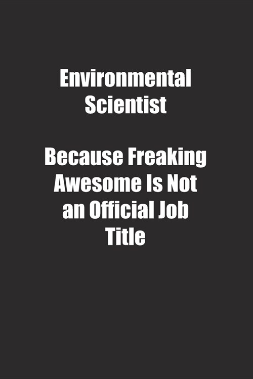 Environmental Scientist Because Freaking Awesome Is Not an Official Job Title.: Lined notebook (Paperback)