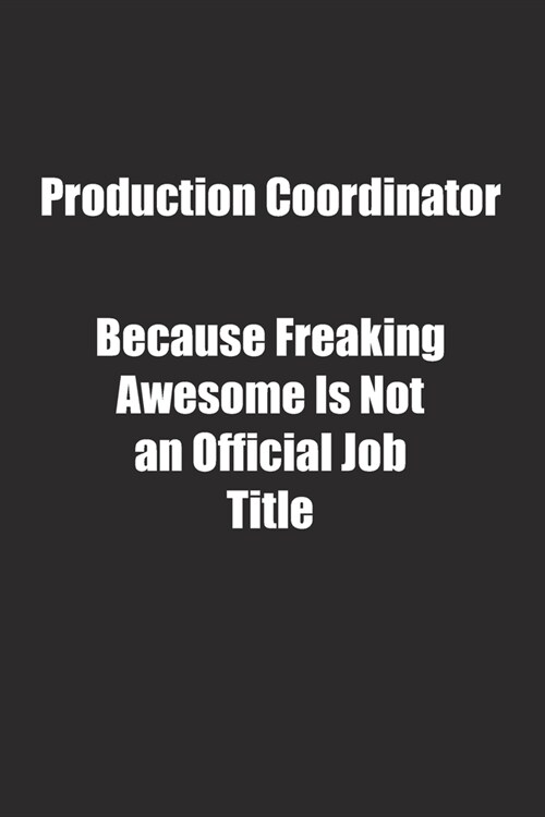 Production Coordinator Because Freaking Awesome Is Not an Official Job Title.: Lined notebook (Paperback)