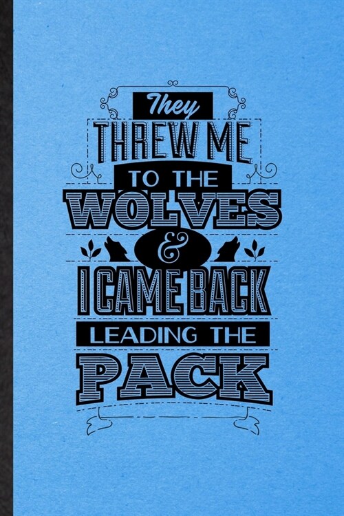 They Threw Me to the Wolves and I Came Back Leading the Pack: Lined Notebook For Positive Attitude Motivation. Ruled Journal For Book Life Quote. Uniq (Paperback)