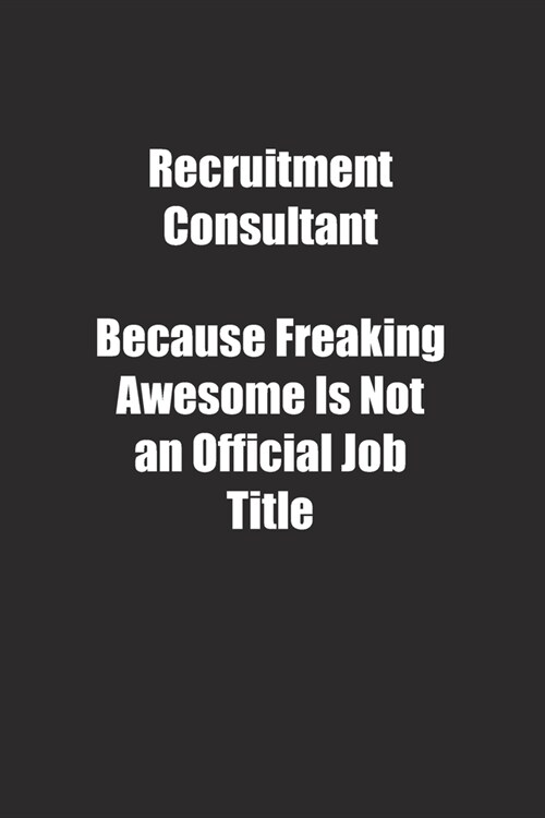 Recruitment Consultant Because Freaking Awesome Is Not an Official Job Title.: Lined notebook (Paperback)