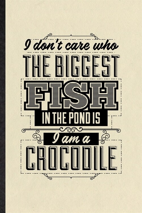 I Dont Care Who the Biggest Fish in the Pond Is Im a Crocodile: Funny Blank Lined Notebook/ Journal For Positive Attitude Motivation, Support Faith (Paperback)