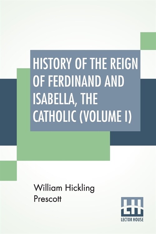 History Of The Reign Of Ferdinand And Isabella, The Catholic (Volume I): In Three Volumes, Vol. I. (Paperback)