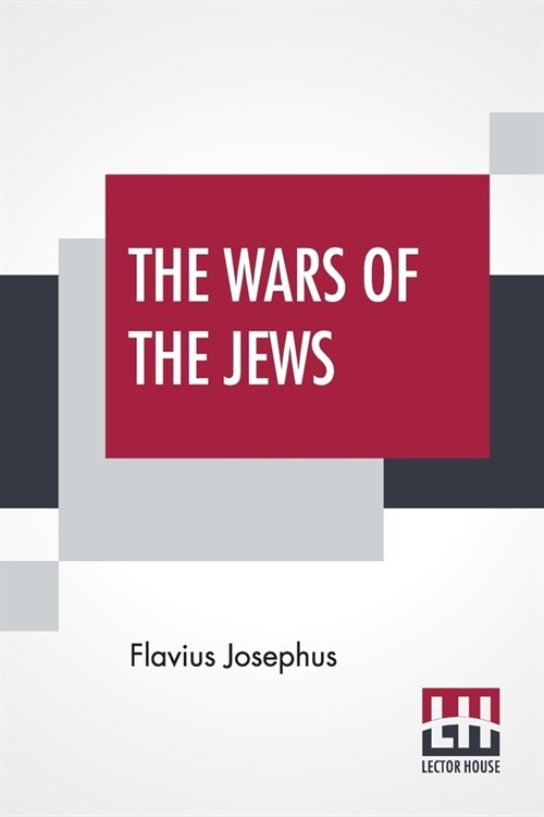 The Wars Of The Jews: Or History Of The Destruction Of Jerusalem Translated By William Whiston (Paperback)