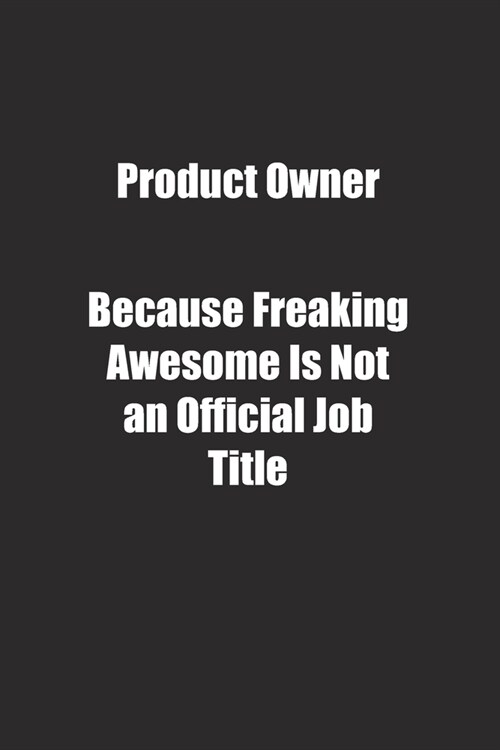 Product Owner Because Freaking Awesome Is Not an Official Job Title.: Lined notebook (Paperback)