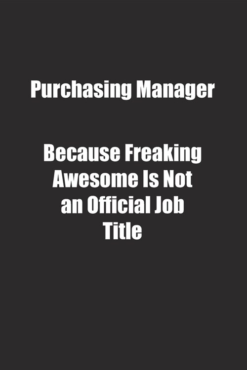 Purchasing Manager Because Freaking Awesome Is Not an Official Job Title.: Lined notebook (Paperback)