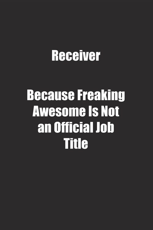 Receiver Because Freaking Awesome Is Not an Official Job Title.: Lined notebook (Paperback)