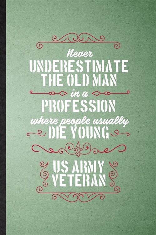 Never Underestimate an Old Man in a Profession People Usually Die Young Us Army Veteran: Lined Notebook Patriotic Military Army. Journal For Freedom V (Paperback)