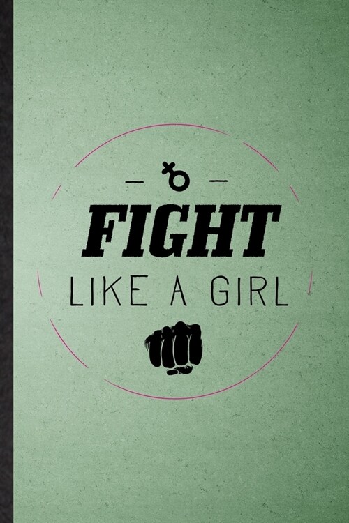 Fight Like A Girl: Lined Notebook For Women Feminist. Funny Ruled Journal For Girl Power Equality. Unique Student Teacher Blank Compositi (Paperback)