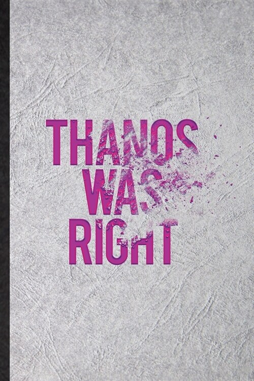 Thanos Was Right: Blank Funny Outer Space Nasa Lined Notebook/ Journal For Astronaut Scientist, Inspirational Saying Unique Special Birt (Paperback)