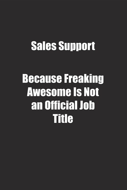 Sales Support Because Freaking Awesome Is Not an Official Job Title.: Lined notebook (Paperback)