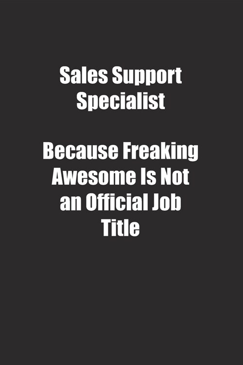 Sales Support Specialist Because Freaking Awesome Is Not an Official Job Title.: Lined notebook (Paperback)