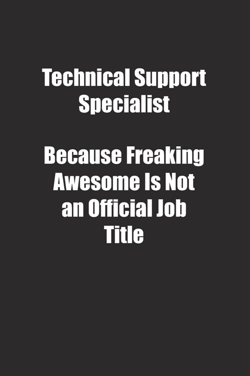 Technical Support Specialist Because Freaking Awesome Is Not an Official Job Title.: Lined notebook (Paperback)